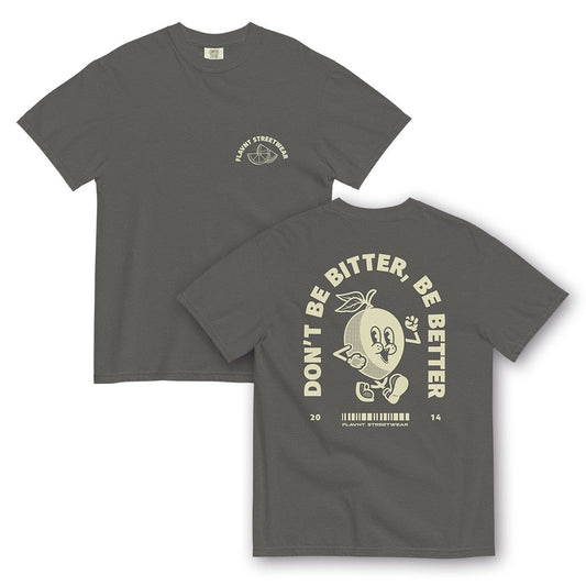 Don’t Be Bitter, Be Better T-Shirt - FLAVNT
