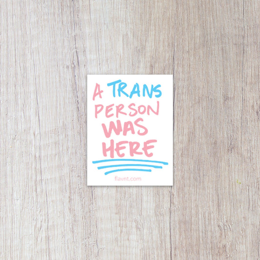 A Trans Person was Here Sticker - FLAVNT