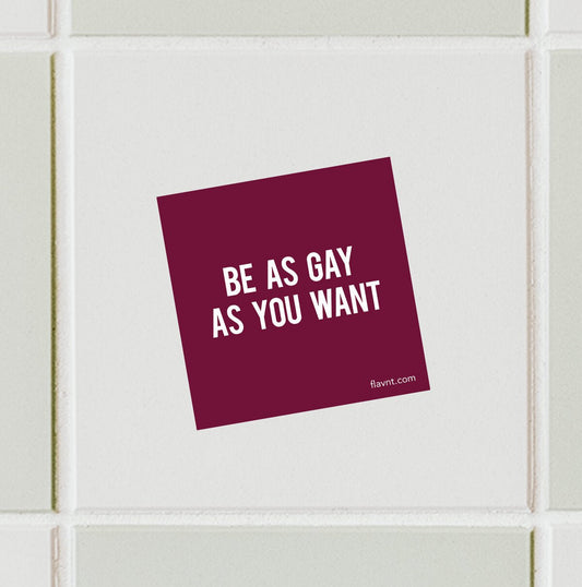 Be as Gay as You Want Sticker - FLAVNT