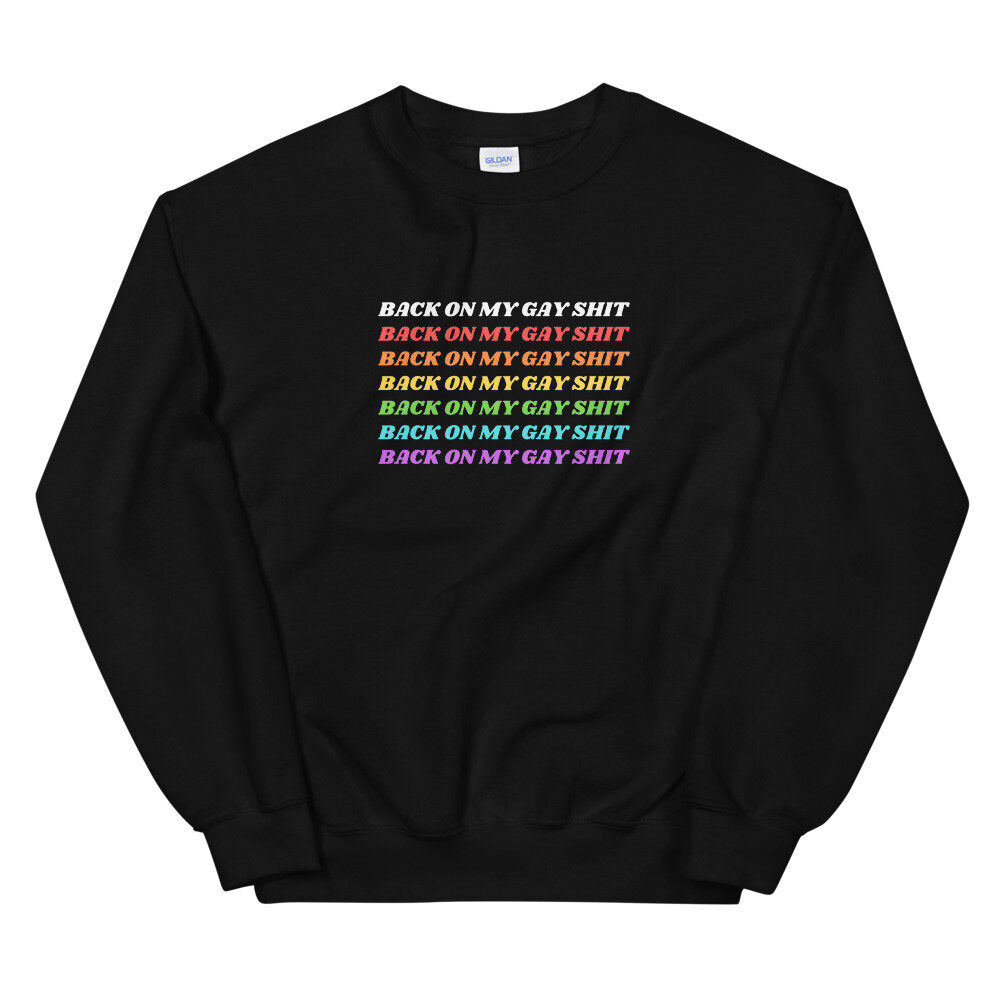 Back on My Gay Shit Sweatshirt