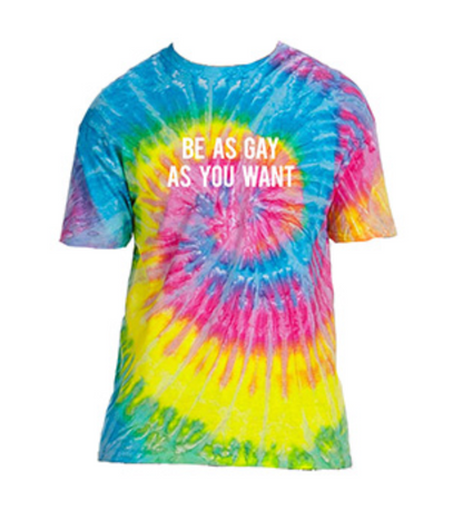 Be As Gay As You Want Tie Dye