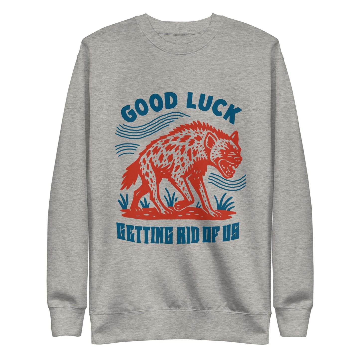 Good Luck Getting Rid of Us Crewneck - FLAVNT