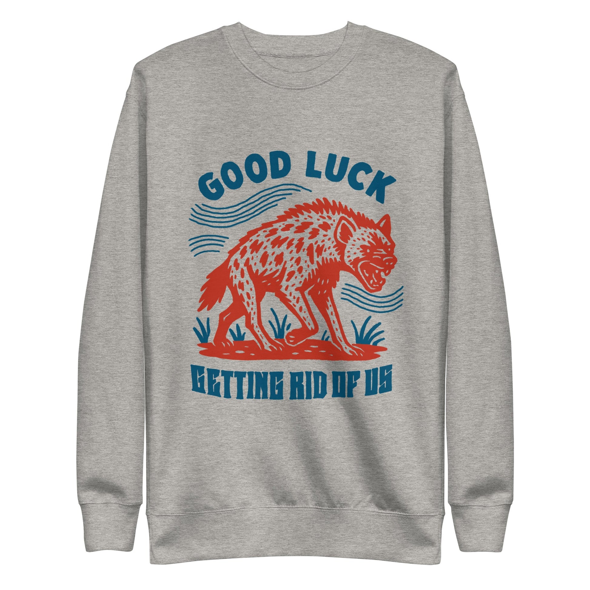 Good Luck Getting Rid of Us Crewneck - FLAVNT