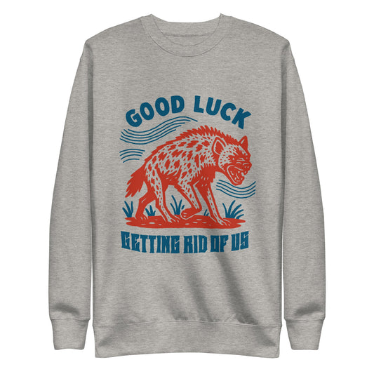 Good Luck Getting Rid of Us Crewneck - FLAVNT