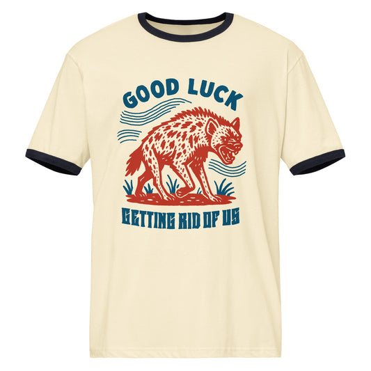 Good Luck Getting Rid of Us Ringer Tee - FLAVNT