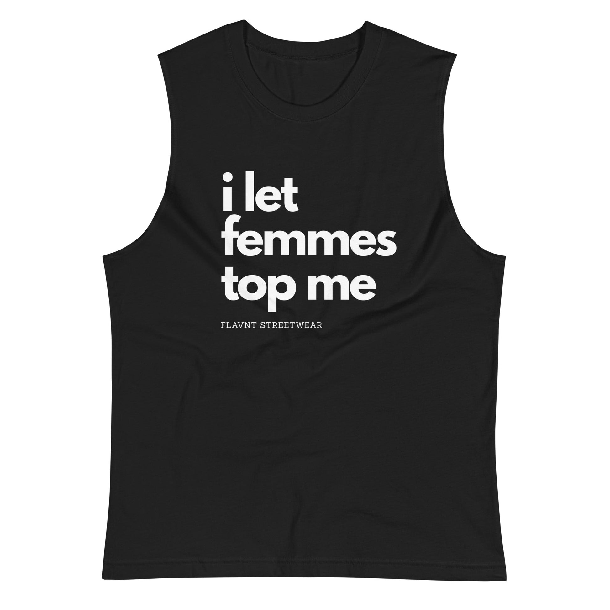 I Let Femmes Top Me Muscle Shirt - FLAVNT