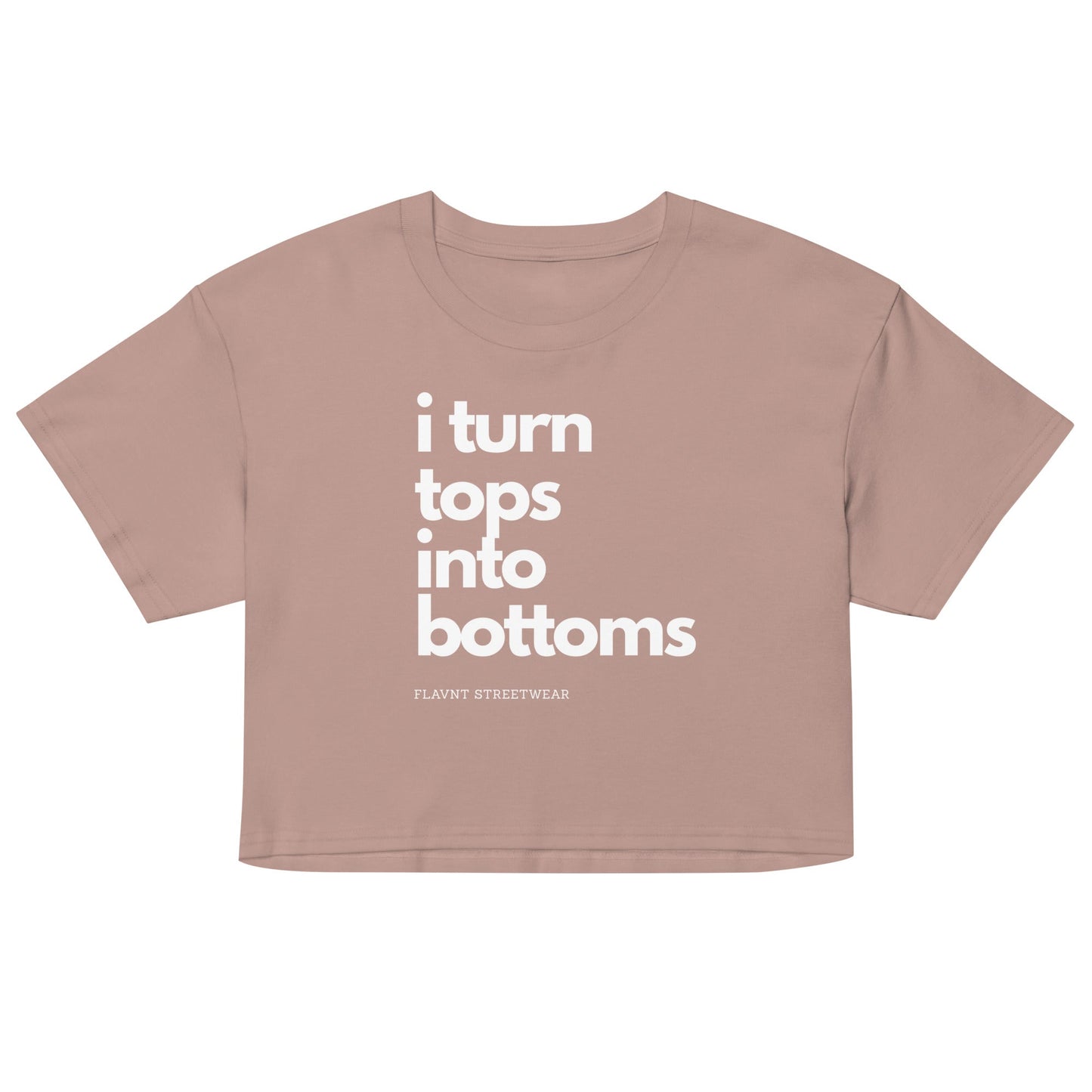 I Turn Tops into Bottoms 2026 crop top - FLAVNT