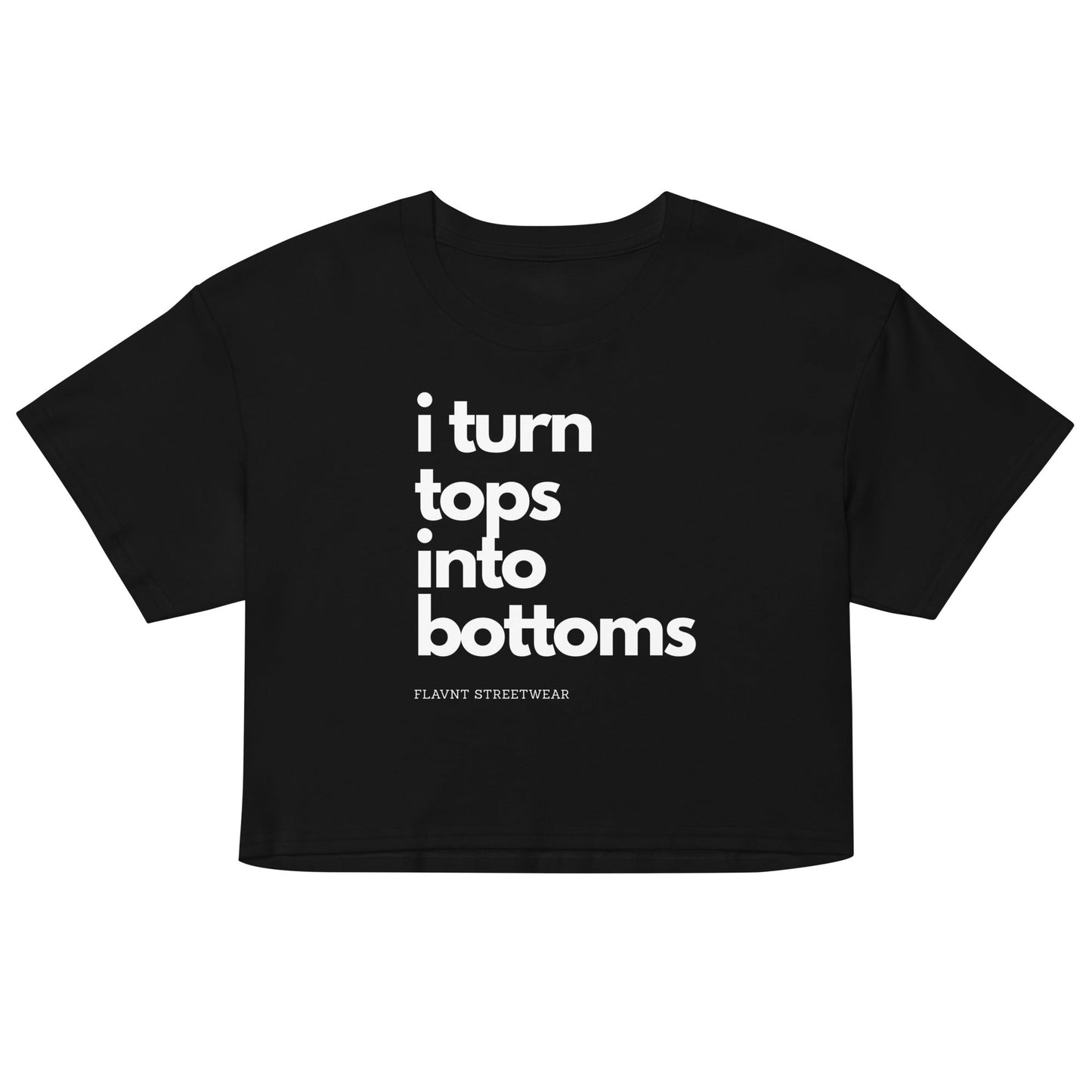 I Turn Tops into Bottoms 2026 crop top - FLAVNT