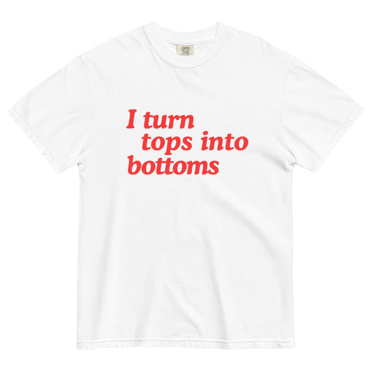 I Turn Tops into Bottoms t-shirt - FLAVNT