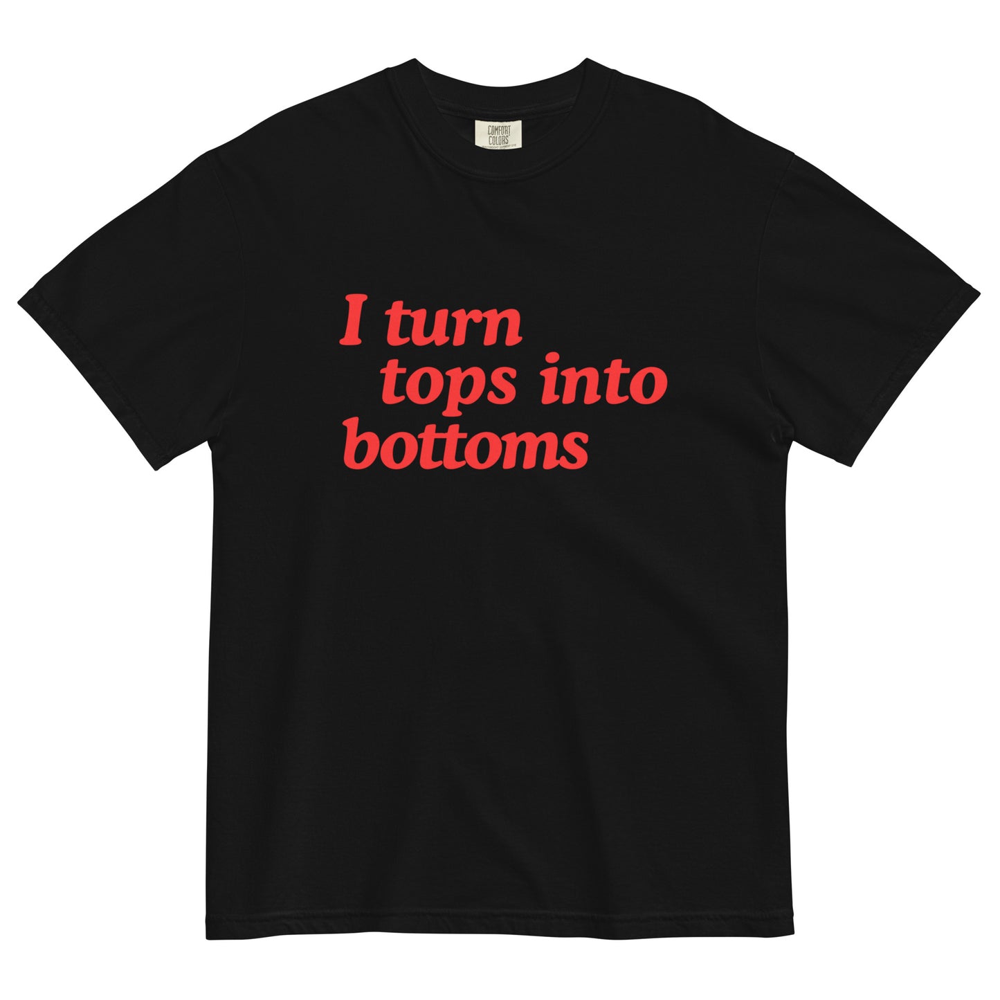 I Turn Tops into Bottoms t-shirt