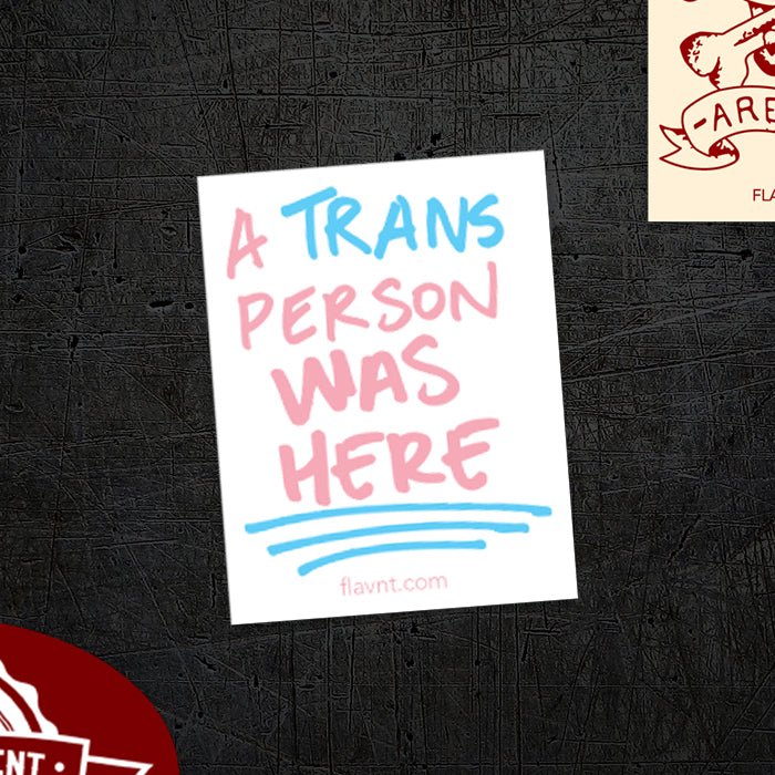 A Trans Person was Here Sticker - FLAVNT