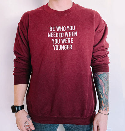 Be Who You Needed When You Were Younger Text Sweatshirt